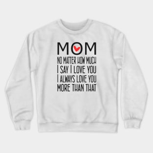 I Love You Mom More than that - gift for mom Crewneck Sweatshirt